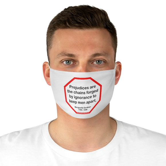 Prejudices are the chains forged by ignorance to keep men apart.  -  Marguerite Gardiner  1789 - 1849  - B4Uspeak Make a Statement Fabric Face Mask wht
