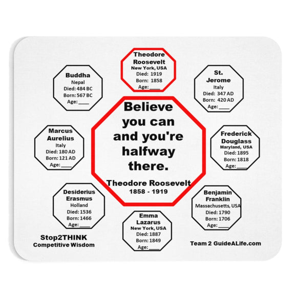 Believe you can and you're halfway there.  -  Theodore Roosevelt  1858 - 1919  -  Pretty Witty Mousepads Stop2Think