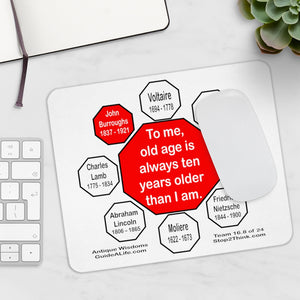 To me, old age is always ten years older than I am.  -  John Burroughs  1837 - 1921  -  Pretty Witty Mousepads Stop2Think - S2T-16.8