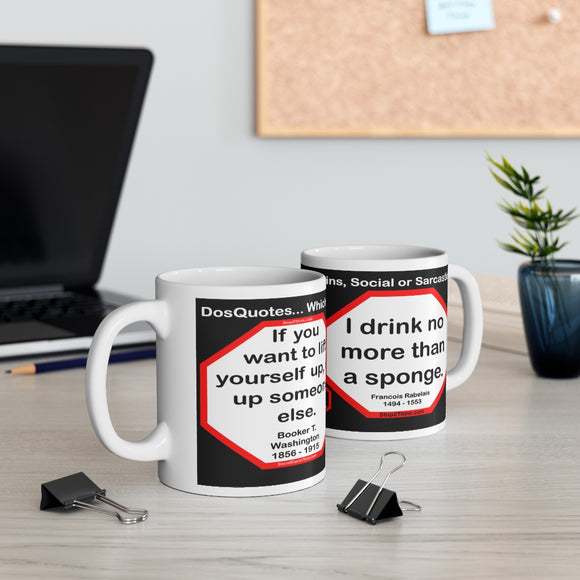DosQuotes MugWisdoms... If you want to lift yourself up, lift up someone else.  -vs- I drink no more than a sponge.  -  @S2T Which Wisdom Wins: Social or Sarcastic? Ceramic 11oz cup