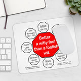Better a witty fool than a foolish wit.  -  William Shakespeare  1564 - 1616  -  Pretty Witty Mousepads Stop2Think - S2T-16.3
