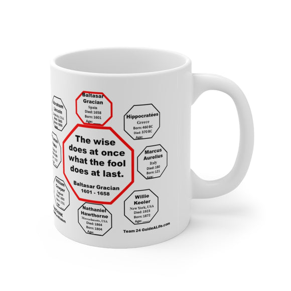 MW-24.1- The wise does at once what the fool does at last.  -  Baltasar Gracian  1601 - 1658 - Drink Wisely in MugWisdom - Ceramic  11oz cup