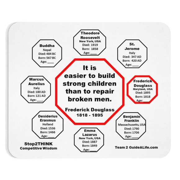 It is easier to build strong children than to repair broken men. -  Frederick Douglass  1818 - 1895  -  Pretty Witty Mousepads Stop2Think