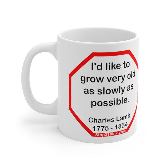 I'd like to grow very old as slowly as possible.  -  Charles Lamb  1775 - 1834 - Drink Wisely in MugWisdom - Ceramic  11oz cup -Team+ MW-16.7-