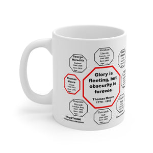 Glory is fleeting, but obscurity is forever.  -  Thomas Moore  1779 - 1852 - Drink Wisely in MugWisdom - Ceramic  11oz cup - MW-11.7