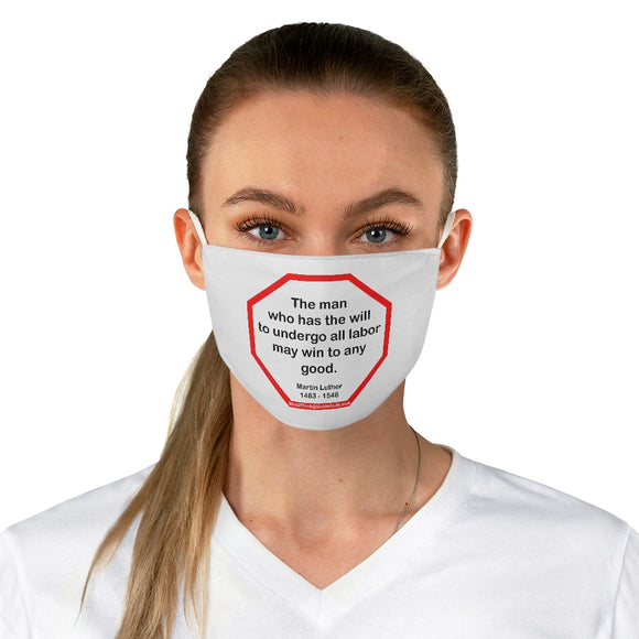 The man who has the will to undergo all labor may win to any good.  -  Martin Luther  1483 - 1546  - B4Uspeak Make a Statement Fabric Face Mask wht
