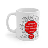 I prefer a pleasant vice to an annoying virtue.  -   Moliere  1622 - 1673 - Drink Wisely in MugWisdom - Ceramic  11oz cup - MW-16.5