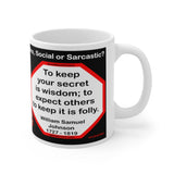 DosQuotes MugWisdoms...  He who knows that enough is enough will always have enough. -vs- To keep your secret is wisdom; to expect others to keep it is folly. -  @S2T Which Wisdom Wins: Social or Sarcastic? - Ceramic  11oz cup