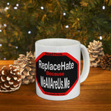 ReplaceHate because WeAllAreUs.Me   ...Drink Wisely in/at MugWisdoms.com   Ceramic 11oz cup