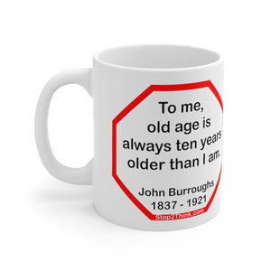 To me, old age is always ten years older than I am.  -  John Burroughs  1837 - 1921 - Drink Wisely in MugWisdom - Ceramic  11oz cup -Team+ MW-16.8