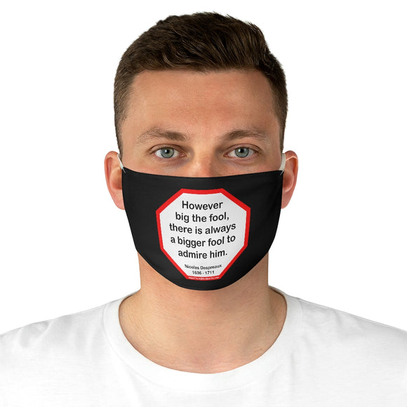However big the fool, there is always a bigger fool to admire him.  -  Nicolas Despreaux  1636 - 1711  - B4Uspeak Make a Statement Fabric Face Mask blk