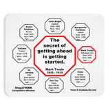 The secret of getting ahead is getting started.  -  Mark Twain  1835 - 1910  -  Pretty Witty Mousepads Stop2Think