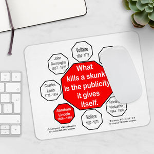 What kills a skunk is the publicity it gives itself.  -  Abraham Lincoln 1806 – 1865  -  Pretty Witty Mousepads Stop2Think - S2T-16.6