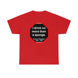 I drink no more than a sponge.  -  Francois Rabelais  1494 - 1553 -rbw