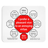 I prefer a pleasant vice to an annoying virtue.  -   Moliere  1622 - 1673  -  Pretty Witty Mousepads Stop2Think - S2T-16.5