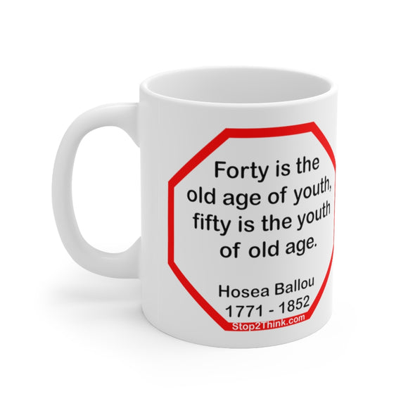 Forty is the old age of youth, fifty is the youth of old age.   -  Hosea Ballou  1771 - 1852 - Drink Wisely in MugWisdom - Ceramic  11oz cup -Team - MW-15.6