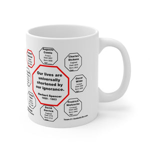 Our lives are universally shortened by our ignorance.   -  Herbert Spencer  1820 - 1903 - Drink Wisely in MugWisdom - Ceramic  11oz cup