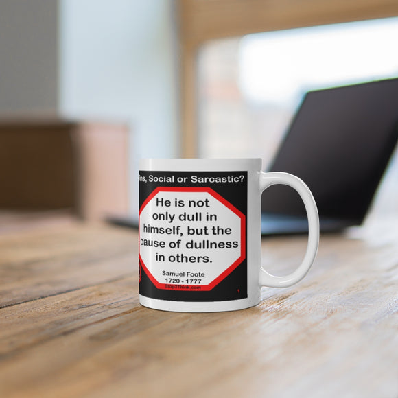 DosQuotes MugWisdoms...  We hold these truths to be self-evident: that all men and women are created equal. -vs- He is not only dull in himself, but the cause of dullness in others.  -  Which Wisdom Wins: Social or Sarcastic? - Ceramic  11oz cup
